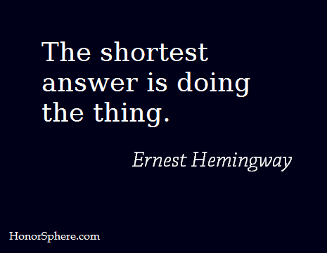 The shortest answer is doing the thing. Ernest Hemingway