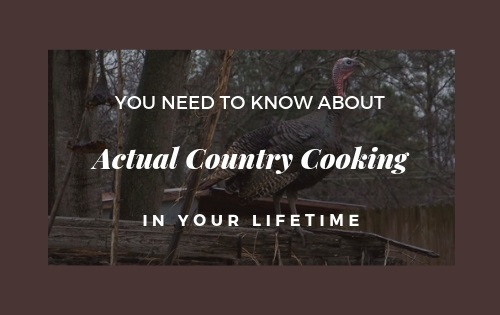 You Need to Know About Actual Country Cooking in Your Lifetime