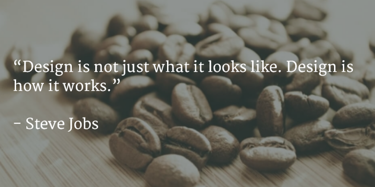 Design is not just what it looks like Design is how it works. ~ Steve Jobs